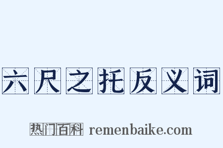 六尺之托反义词是什么意思的图片